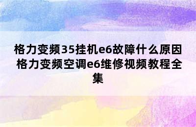 格力变频35挂机e6故障什么原因 格力变频空调e6维修视频教程全集